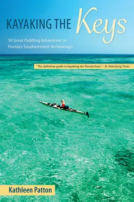 Kajakfahren auf den Keys: 50 tolle Paddelabenteuer in Floridas südlichstem Archipel - Kayaking the Keys: 50 Great Paddling Adventures in Florida's Southernmost Archipelago