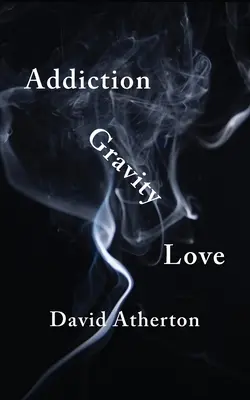 Sucht, Schwerkraft, Liebe: Hoffnung und Erfolg in der Genesung entdecken - Addiction, Gravity, Love: Discovering Hope and Success in Recovery