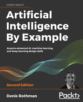 Künstliche Intelligenz am Beispiel - Zweite Auflage - Artificial Intelligence By Example - Second Edition