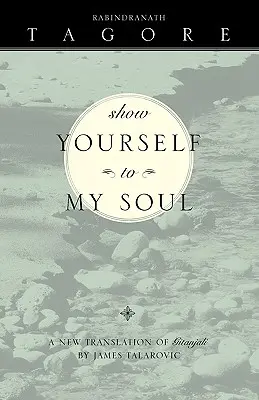 Zeig dich meiner Seele: Eine neue Übersetzung von Gitanjali - Show Yourself to My Soul: A New Translation of Gitanjali