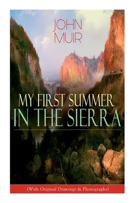 Mein erster Sommer in der Sierra (mit Originalzeichnungen und -fotografien): Abenteuererinnerungen, Reiseskizzen und Wildnisstudien - My First Summer in the Sierra (With Original Drawings & Photographs): Adventure Memoirs, Travel Sketches & Wilderness Studies