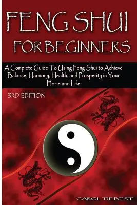 Feng Shui für Einsteiger: Ein kompletter Leitfaden zur Anwendung von Feng Shui, um Gleichgewicht, Harmonie, Gesundheit und Wohlstand in Ihrem Zuhause und Ihrem Leben zu erreichen! - Feng Shui for Beginners: A Complete Guide to Using Feng Shui to Achieve Balance, Harmony, Health, and Prosperity in Your Home and Life!