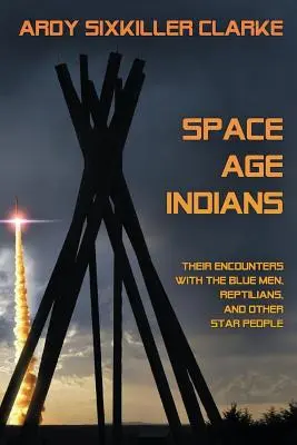 Die Indianer des Weltraumzeitalters: Ihre Begegnungen mit den Blaumännern, Reptilianern und anderen Sternenmenschen - Space Age Indians: Their Encounters with the Blue Men, Reptilians, and Other Star People