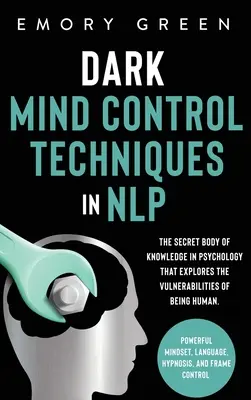 Dunkle Techniken der Gedankenkontrolle im NLP: Das geheime Wissen der Psychologie, das die Schwachstellen des Menschseins erforscht. Mächtiges Mindset, La - Dark Mind Control Techniques in NLP: The Secret Body of Knowledge in Psychology That Explores the Vulnerabilities of Being Human. Powerful Mindset, La