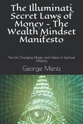 Die geheimen Gesetze des Geldes der Illuminaten - Das Reichtum-Mentalitäts-Manifest: Die lebensverändernde Magie und die Gewohnheiten der spirituellen Meisterschaft - The Illuminati Secret Laws of Money - The Wealth Mindset Manifesto: The Life Changing Magic and Habits of Spiritual Mastery