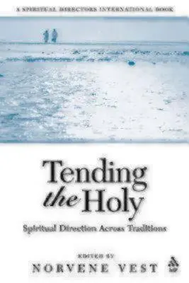 Das Heilige pflegen: Geistliche Begleitung quer durch die Traditionen - Tending the Holy: Spiritual Direction Across Traditions