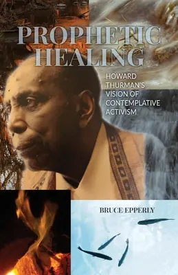 Prophetische Heilung: Howard Thurmans Vision des kontemplativen Aktivismus - Prophetic Healing: Howard Thurman's Vision of Contemplative Activism