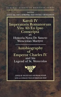 Autobiographie von Kaiser Karl IV. und seine Legende von St. Wenzel: Heiliger Römischer Kaiser und König von Böhmen - Autobiography of Emperor Charles IV and his Legend of St Wenceslas: Holy Roman Emperor and King of Bohemia
