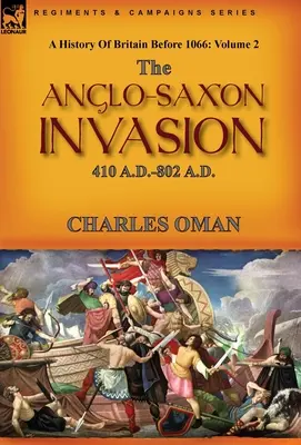 Eine Geschichte Großbritanniens vor 1066: Band 2 - Die angelsächsische Invasion: 410 A.D.-802 A.D. - A History of Britain Before 1066: Volume 2--The Anglo-Saxon Invasion: 410 A.D.-802 A.D.