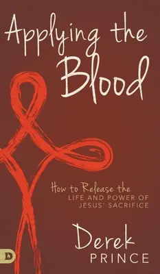 Das Blut anwenden: Wie man das Leben und die Kraft des Opfers Jesu freisetzt - Applying the Blood: How to Release the Life and Power of Jesus' Sacrifice