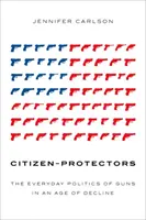Bürgerschützer: Die alltägliche Politik der Waffen in einem Zeitalter des Niedergangs - Citizen-Protectors: The Everyday Politics of Guns in an Age of Decline