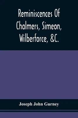Erinnerungen an Chalmers, Simeon, Wilberforce, &C. - Reminiscences Of Chalmers, Simeon, Wilberforce, &C.