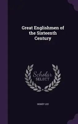 Große Engländer des sechzehnten Jahrhunderts - Great Englishmen of the Sixteenth Century