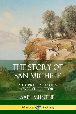 Die Geschichte von San Michele: Autobiographie eines schwedischen Arztes - The Story of San Michele: Autobiography of a Swedish Doctor