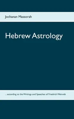 Hebräische Astrologie: ... nach den Schriften und Reden von Friedrich Weinreb - Hebrew Astrology: ... according to the Writings and Speeches of Friedrich Weinreb