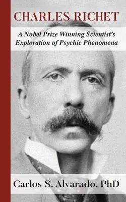 Charles Richet: Die Erforschung psychischer Phänomene durch einen nobelpreisgekrönten Wissenschaftler - Charles Richet: A Nobel Prize Winning Scientist's Exploration of Psychic Phenomena