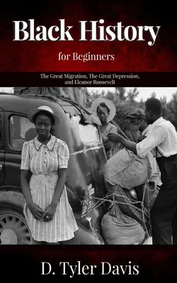 Die Große Migration, die Große Depression und Eleanor Roosevelt: Schwarze Geschichte für Anfänger - The Great Migration, The Great Depression, and Eleanor Roosevelt: Black History for Beginners