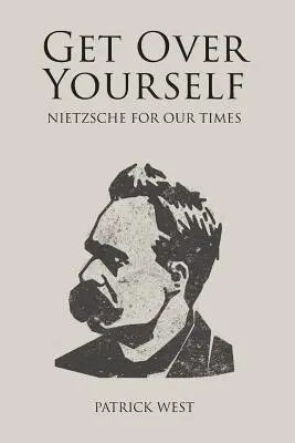 Überwinde dich selbst: Nietzsche für unsere Zeit - Get Over Yourself: Nietzsche for Our Times