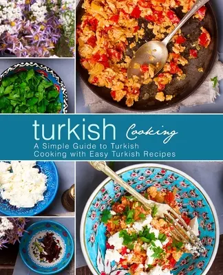 Türkisch kochen: Ein einfacher Leitfaden für die türkische Küche mit einfachen türkischen Rezepten (3. Auflage) - Turkish Cooking: A Simple Guide to Turkish Cooking with Easy Turkish Recipes (3rd Edition)