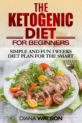Ketogene Diät: Einfacher und unterhaltsamer 3-Wochen-Diätplan für Clevere - Ketogenic Diet: Simple and Fun 3 Weeks Diet Plan For the Smart