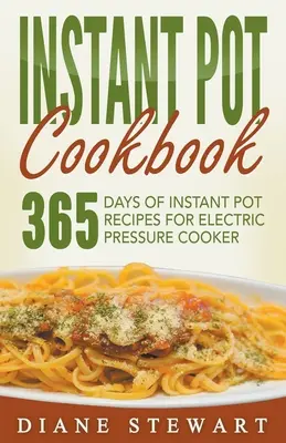 Instant Pot Kochbuch: 365 Tage Instant-Pot-Rezepte für den elektrischen Schnellkochtopf - Instant Pot Cookbook: 365 Days Of Instant Pot Recipes For Electric Pressure Cooker