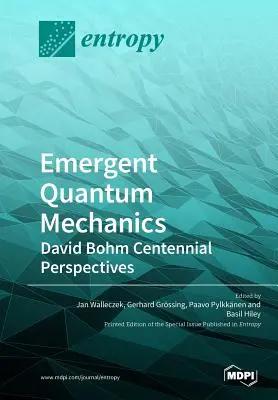 Emergente Quantenmechanik: David Bohm - Perspektiven zum hundertsten Geburtstag - Emergent Quantum Mechanics: David Bohm Centennial Perspectives