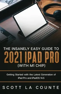 Der wahnsinnig einfache Leitfaden für das iPad Pro 2021 (mit M1 Chip): Erste Schritte mit der neuesten Generation des iPad Pro und iPadOS 14.5 - The Insanely Easy Guide to the 2021 iPad Pro (with M1 Chip): Getting Started with the Latest Generation of iPad Pro and iPadOS 14.5