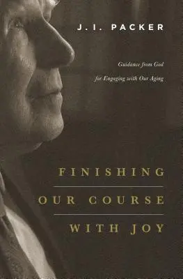 Unseren Kurs mit Freude abschließen: Anleitung von Gott für den Umgang mit dem Altern - Finishing Our Course with Joy: Guidance from God for Engaging with Our Aging