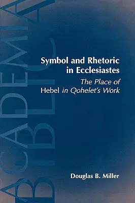 Symbol und Rhetorik im Koheletbuch: Der Platz des Hebels in Qohelet's Werk - Symbol and Rhetoric in Ecclesiastes: The Place of Hebel in Qohelet's Work