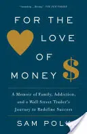 Aus Liebe zum Geld: Memoiren über Familie, Sucht und die Reise eines Wall-Street-Händlers, um Erfolg neu zu definieren - For the Love of Money: A Memoir of Family, Addiction, and a Wall Street Trader's Journey to Redefine Success