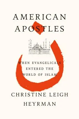 Amerikanische Apostel: Als Evangelikale die Welt des Islam betraten - American Apostles: When Evangelicals Entered the World of Islam
