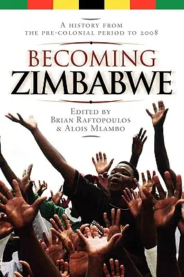 Simbabwe wird. Eine Geschichte von der vorkolonialen Zeit bis 2008 - Becoming Zimbabwe. A History from the Pre-colonial Period to 2008