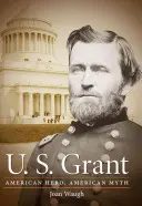 U.S. Grant: Amerikanischer Held, amerikanischer Mythos - U.S. Grant: American Hero, American Myth