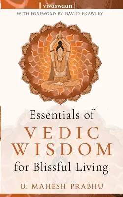 Die Grundlagen der vedischen Weisheit für ein glückseliges Leben - The Essentials of Vedic Wisdom for Blissful Living