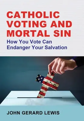 Katholisches Wahlverhalten und Todsünde: Wie Sie wählen, kann Ihr Seelenheil gefährden - Catholic Voting and Mortal Sin: How You Vote Can Endanger Your Salvation