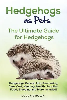 Igel als Haustiere: Igel - Allgemeine Infos, Kauf, Pflege, Kosten, Haltung, Gesundheit, Zubehör, Futter, Zucht und mehr! Das Ultimative - Hedgehogs as Pets: Hedgehogs General Info, Purchasing, Care, Cost, Keeping, Health, Supplies, Food, Breeding and More Included! The Ultim
