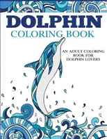 Delphin-Malbuch: Ein Malbuch für Erwachsene für Delfin-Liebhaber - Dolphin Coloring Book: An Adult Coloring Book for Dolphin Lovers