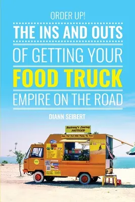 Order Up!: Die Ins und Outs des Food Truck Business auf der Straße - Order Up!: The Ins and Outs of Getting Your Food Truck Business on the Road