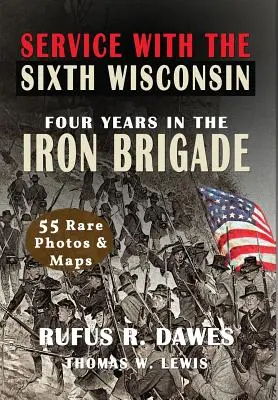 Dienst mit der Sechsten Wisconsin (illustriert): Vier Jahre in der Eisernen Brigade - Service With The Sixth Wisconsin (Illustrated): Four Years in the Iron Brigade