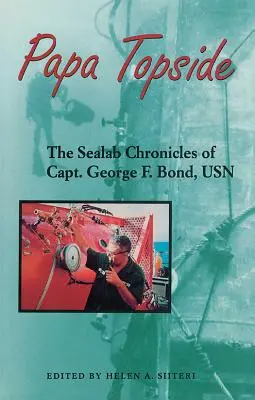 Papa Topside: Die Sealab-Chroniken von Capt. George F. Bond, USN - Papa Topside: The Sealab Chronicles of Capt. George F. Bond, USN