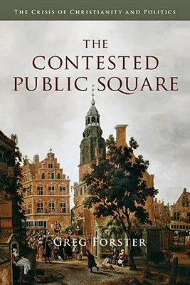 Der umkämpfte öffentliche Platz: Die Krise von Christentum und Politik - The Contested Public Square: The Crisis of Christianity and Politics