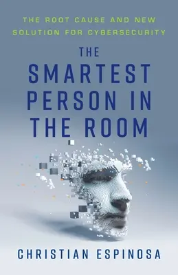 Die klügste Person im Raum: Die Ursache und die neue Lösung für die Cybersicherheit - The Smartest Person in the Room: The Root Cause and New Solution for Cybersecurity
