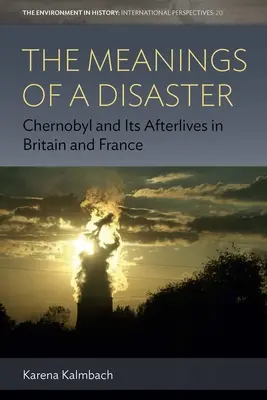 Die Bedeutung einer Katastrophe: Tschernobyl und sein Nachleben in Großbritannien und Frankreich - The Meanings of a Disaster: Chernobyl and Its Afterlives in Britain and France