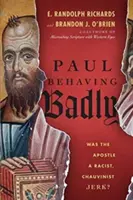 Paulus verhält sich schlecht: War der Apostel ein rassistischer, chauvinistischer Idiot? - Paul Behaving Badly: Was the Apostle a Racist, Chauvinist Jerk?