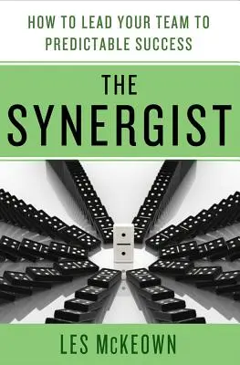 Der Synergist: Wie Sie Ihr Team zu vorhersehbarem Erfolg führen: Wie Sie Ihr Team zu vorhersehbarem Erfolg führen - The Synergist: How to Lead Your Team to Predictable Success: How to Lead Your Team to Predictable Success