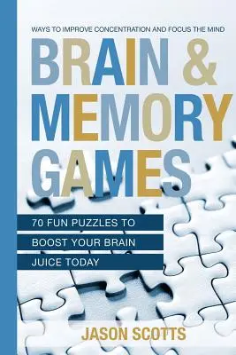 Gehirn- und Gedächtnisspiele: 70 lustige Rätsel, um Ihren Gehirnsaft heute zu steigern: Wege zur Verbesserung der Konzentration und zur Fokussierung des Geistes - Brain and Memory Games: 70 Fun Puzzles to Boost Your Brain Juice Today: Ways to Improve Concentration and Focus the Mind