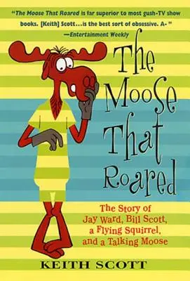 Der Elch, der röhrte: Die Geschichte von Jay Ward, Bill Scott, einem fliegenden Eichhörnchen und einem sprechenden Elch - The Moose That Roared: The Story of Jay Ward, Bill Scott, a Flying Squirrel, and a Talking Moose