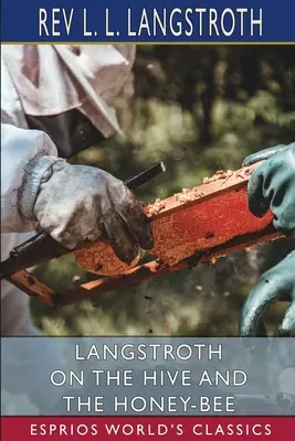 Langstroth über den Bienenstock und die Honigbiene (Esprios-Klassiker) - Langstroth on the Hive and the Honey-Bee (Esprios Classics)