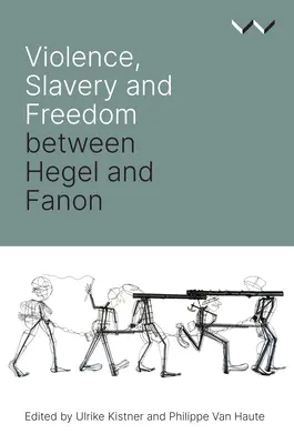 Gewalt, Sklaverei und Freiheit zwischen Hegel und Fanon - Violence, Slavery and Freedom Between Hegel and Fanon
