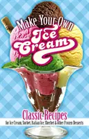 Eiscreme selber machen: Klassische Rezepte für Speiseeis, Sorbet, italienisches Eis, Sorbet und andere gefrorene Desserts - Make Your Own Ice Cream: Classic Recipes for Ice Cream, Sorbet, Italian Ice, Sherbet and Other Frozen Desserts